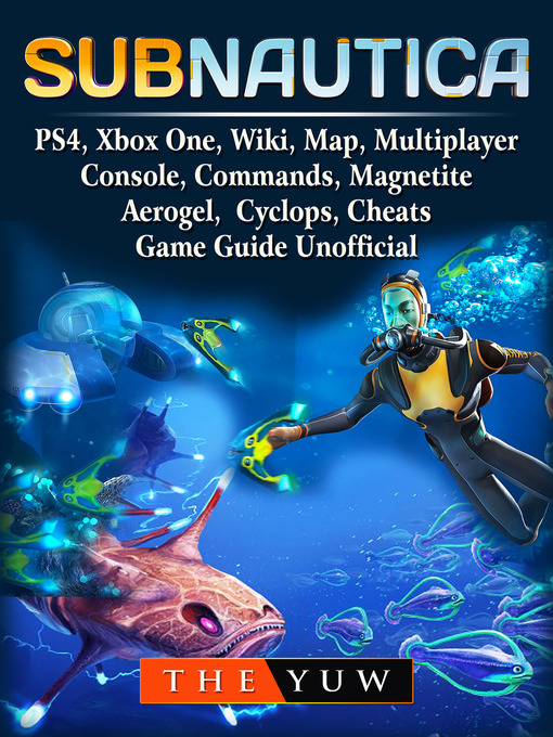 Title details for Subnautica, PS4, Xbox One, Wiki, Map, Multiplayer, Console, Commands, Magnetite, Aerogel, Cyclops, Cheats, Game Guide Unofficial by The Yuw - Available